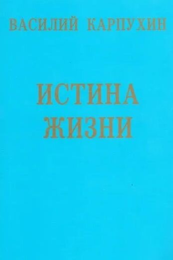 Истина Жизни. Карпухин Василий Сергеевич Истина Жизни. Карпухин Василий Сергеевич